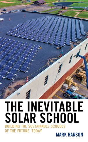 The Inevitable Solar School Building the Sustainable Schools of the Future, TodayŻҽҡ[ Mark Hanson ]