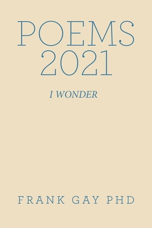 Poems 2021 I Wonder【電子書籍】[ Frank Gay PhD ]