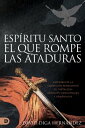 El Esp?ritu Santo: El que rompe las ataduras (Spanish Edition) Experimente la liberaci?n permanente de fortalezas mentales, emocionales y demon?acas