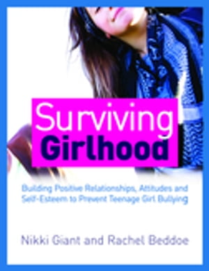 Surviving Girlhood Building Positive Relationships, Attitudes and Self-Esteem to Prevent Teenage Girl Bullying