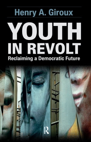 Youth in Revolt Reclaiming a Democratic Future【電子書籍】[ Henry A. Giroux ]