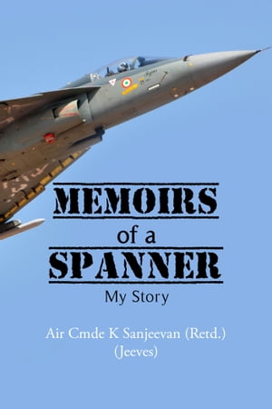 Memoirs of a SpannerMy story【電子書籍】[ Air Cmde K Sanjeevan ]