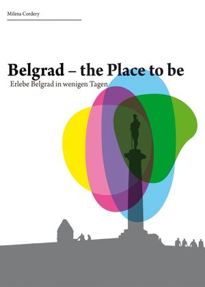 Belgrad- the place to be Erlebe die Stadt in wenigen Tagen【電子書籍】[ Milena Cordery ]