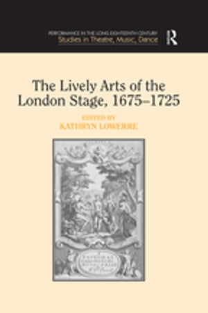 The Lively Arts of the London Stage, 1675–1725