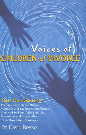Voices of Children of Divorce Their Own Words On *Feeling Caught in the Middle *Visitation and Keeping Commitments *Mom and Dad Dating and Sex *Remarriage and Stepfamilies *Their Own Future Marriages