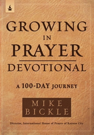 Growing in Prayer Devotional A 100-Day Journey【電子書籍】[ Mike Bickle ]