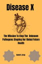 Disease X The mission to stop the unknown pathogens shaping our global future he...