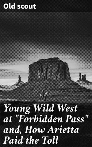 Young Wild West at "Forbidden Pass" and, How Arietta Paid the Toll