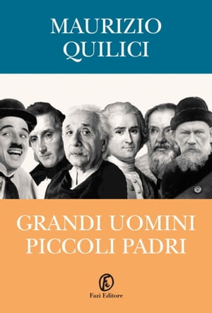 Grandi uomini, piccoli padri Da Galileo a Chaplin, il rapporto tra genio e paternit?【電子書籍】[ Maurizio Quilici ]