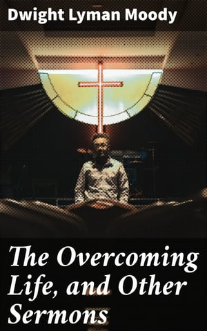 The Overcoming Life, and Other Sermons