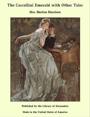 The Carcellini Emerald with Other Tales【電子書籍】 Mrs. Burton Harrison