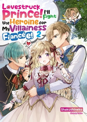 Lovestruck Prince! I’ll Fight the Heroine for My Villainess Fiancée! Volume 2