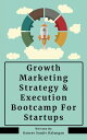 Growth Marketing: Strategy Execution Bootcamp For Startups【電子書籍】 Gaurav Sanjiv Kalangan