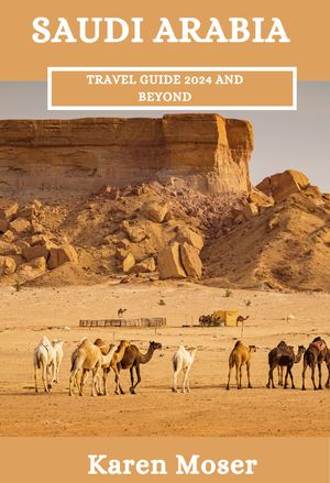 Saudi Arabia Travel Guide 2024 and Beyond