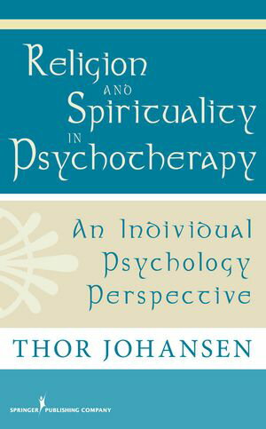 Religion and Spirituality in Psychotherapy An Individual Psychology Perspective【電子書籍】[ Thor Johansen, PsyD ]