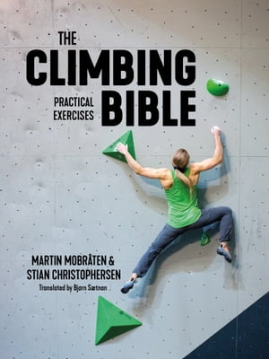 The Climbing Bible: Practical Exercises Technique and strength training for climbing【電子書籍】 Martin Mobr ten