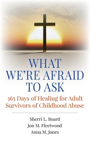 What We're Afraid to Ask: 365 Days of Healing for Adult Survivors of Childhood Abuse