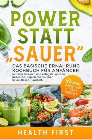 POWER STATT SAUER: Das Basische Ern hrung Kochbuch f r Anf nger mit sehr leckeren und alltagstauglichen Rezepten. Regulieren Sie ihren S ure-Basen-Haushalt. BONUS: 14-Tage-Plan zum Entgiften.【電子書籍】 HEALTH FIRST