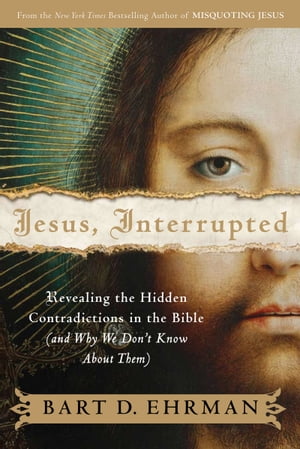 Jesus, Interrupted Revealing the Hidden Contradictions in the Bible (And Why We Don't Know About Them)【電子書籍】[ Bart D. Ehrman ]