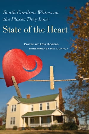 State of the Heart South Carolina Writers on the Places They Love【電子書籍】