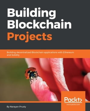 Building Blockchain Projects Develop real-time practical DApps using Ethereum and JavaScript