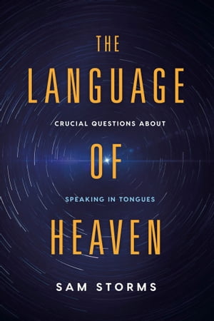 The Language of Heaven Crucial Questions About Speaking in Tongues【電子書籍】 Sam Storms