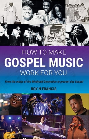 How To Make Gospel Music Work For You A guide for Gospel Music Makers and Marketers【電子書籍】[ Roy N Francis ]