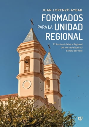 Formados para la unidad regional El seminario Mayor Regional de Norte de Nuestra Se?ora del Valle【電子書籍】[ Juan Lorenzo Aybar ]