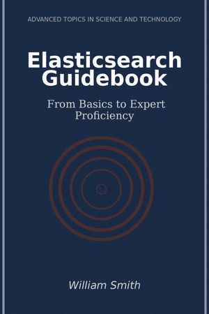 Elasticsearch Guidebook From Basics to Expert Proficiency【電子書籍】[ William Smith ]
