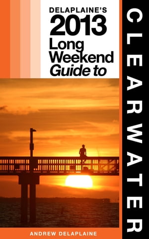Delaplaine’s 2013 Long Weekend Guide to Clearwater【電子書籍】[ Andrew Delaplaine ]
