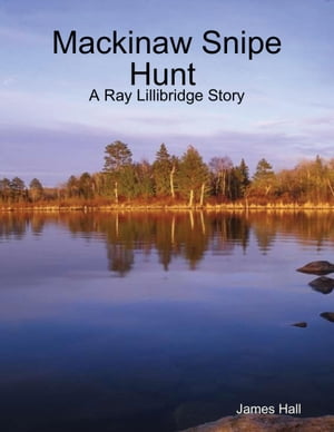 Mackinaw Snipe Hunt : A Ray Lillibridge StoryŻҽҡ[ James Hall ]