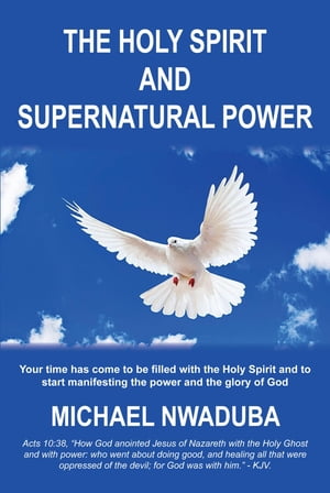 The Holy Spirit and Supernatural Power【電子書籍】[ Michael Nwaduba ]