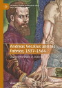 Andreas Vesalius and his Fabrica, 1537-1564 Changing the World of Anatomy【電子書籍】[...