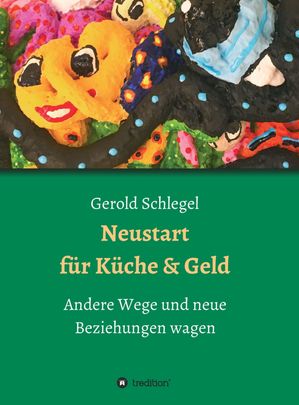 Neustart f?r K?che und Geld Andere Wege und neue Beziehungen wagen【電子書籍】[ Gerold Schlegel ]