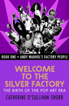 Welcome to the Silver FactoryThe Birth of the Pop Art Era【電子書籍】[ Catherine O'Sullivan Shorr ]