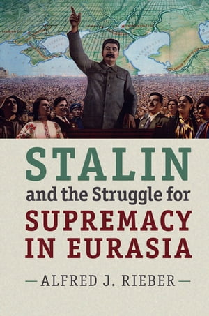 Stalin and the Struggle for Supremacy in Eurasia【電子書籍】[ Alfred J. Rieber ]