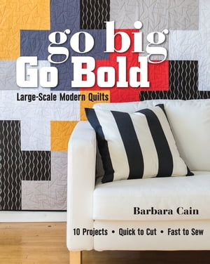 Go Big, Go BoldーLarge-Scale Modern Quilts