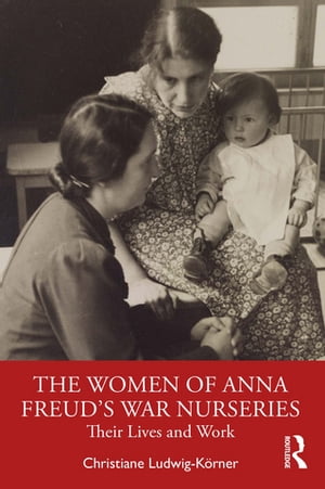 The Women of Anna Freud’s War Nurseries