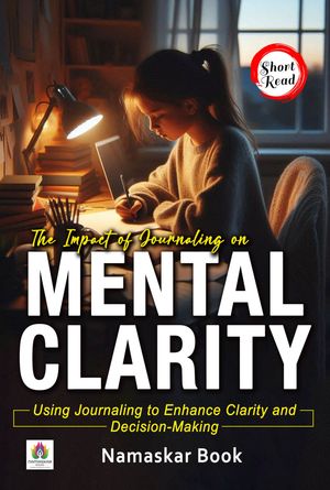 The Impact of Journaling on Mental Clarity Using Journaling to Enhance Clarity and Decision-Making Self-Help Books【電子書籍】[ Namaskar Books ]