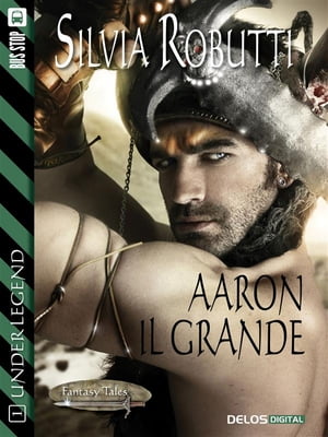 Aaron il grande Under Legend 1【電子書籍】[ Silvia Robutti ]