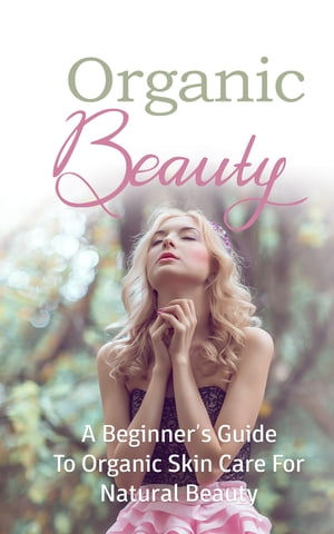 Organic Beauty A Beginners Guide to Organic Skin Care for Natural BeautyŻҽҡ[ James Smith ]