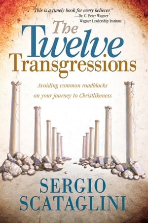 Twelve Transgressions Avoiding common roadblocks on your journey to Christlikeness