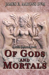 Of Gods and Mortals【電子書籍】[ James E. Aarons DVM ]