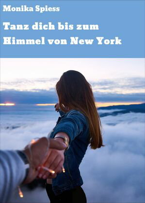 Tanz dich bis zum Himmel von New YorkŻҽҡ[ Monika Spiess ]