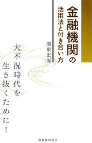 金融機関の活用法と付き合い方 : 大不況時代を生き抜くために！