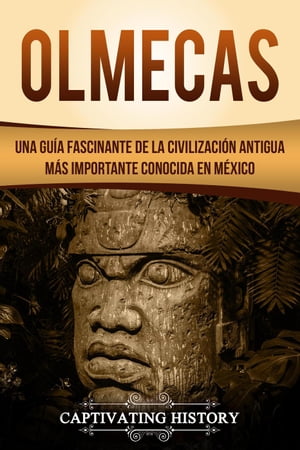 Olmecas: Una Guía Fascinante de la Civilización Antigua Más Importante Conocida En México