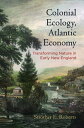 Colonial Ecology, Atlantic Economy Transforming Nature in Early New England