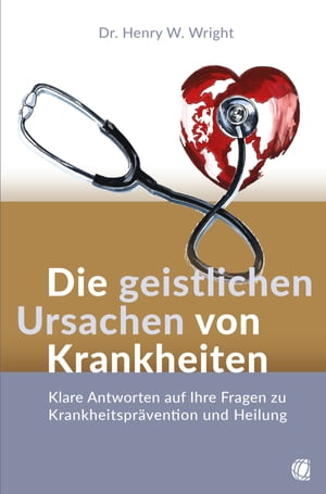 Die geistlichen Ursachen von Krankheiten Klare Antworten auf Ihre Fragen zu Krankheitspr?vention und Heilung