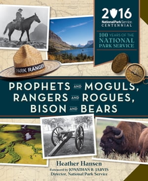 Prophets and Moguls, Rangers and Rogues, Bison and Bears 100 Years of the National Park Service