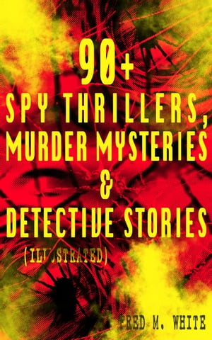 90+ Spy Thrillers, Murder Mysteries & Detective Stories (Illustrated) The Master Criminal, The Ends of Justice, Queen of Hearts, Powers of Darkness, The Seed of Empire, The Five Knots, The Edge of the Sword, The Island of Shadows, A Crim【電子書籍】